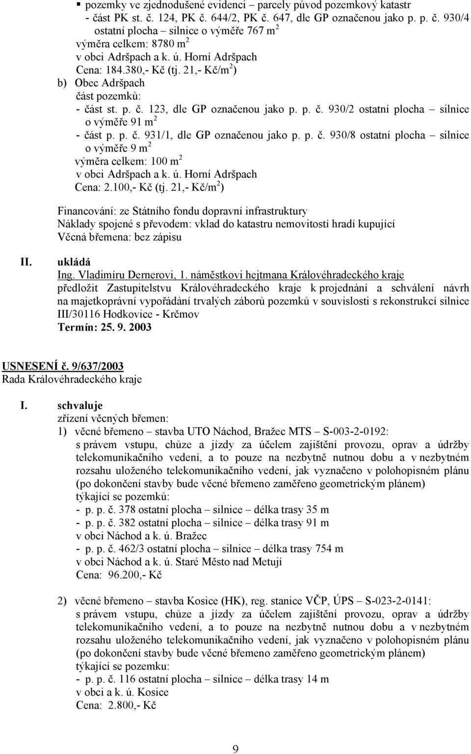 p. č. 930/8 ostatní plocha silnice o výměře 9 m 2 výměra celkem: 100 m 2 v obci Adršpach a k. ú. Horní Adršpach Cena: 2.100,- Kč (tj.