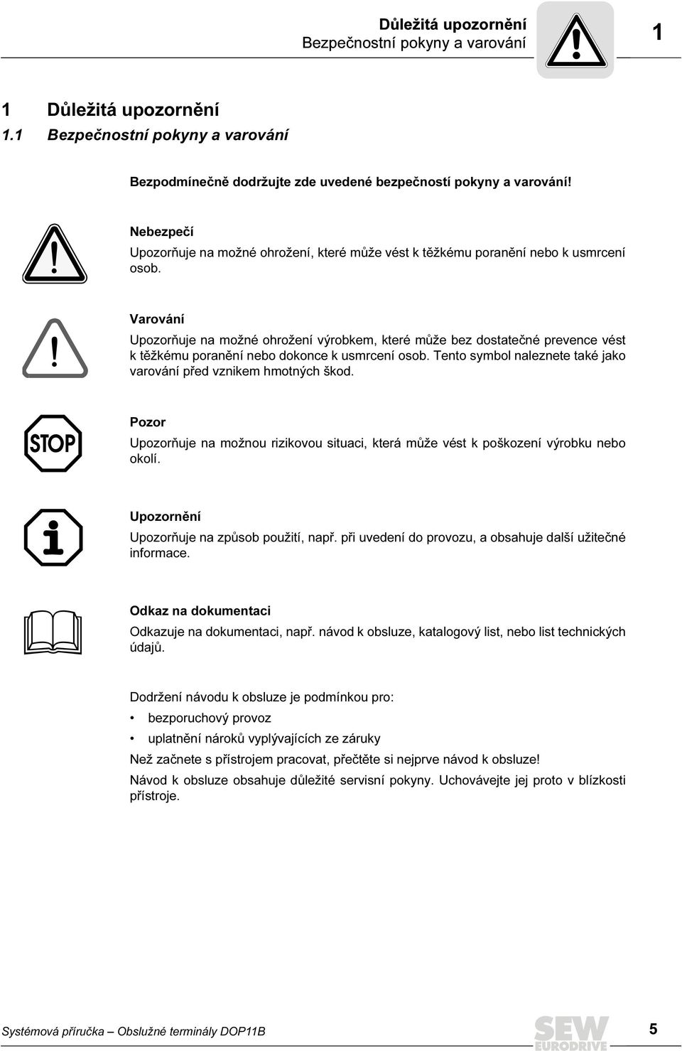 Varování Upozorňuje na možné ohrožení výrobkem, které může bez dostatečné prevence vést k těžkému poranění nebo dokonce k usmrcení osob.