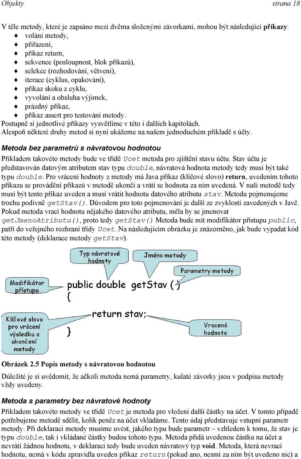 Postupně si jednotlivé příkazy vysvětlíme v této i dalších kapitolách. Alespoň některé druhy metod si nyní ukážeme na našem jednoduchém příkladě s účty.