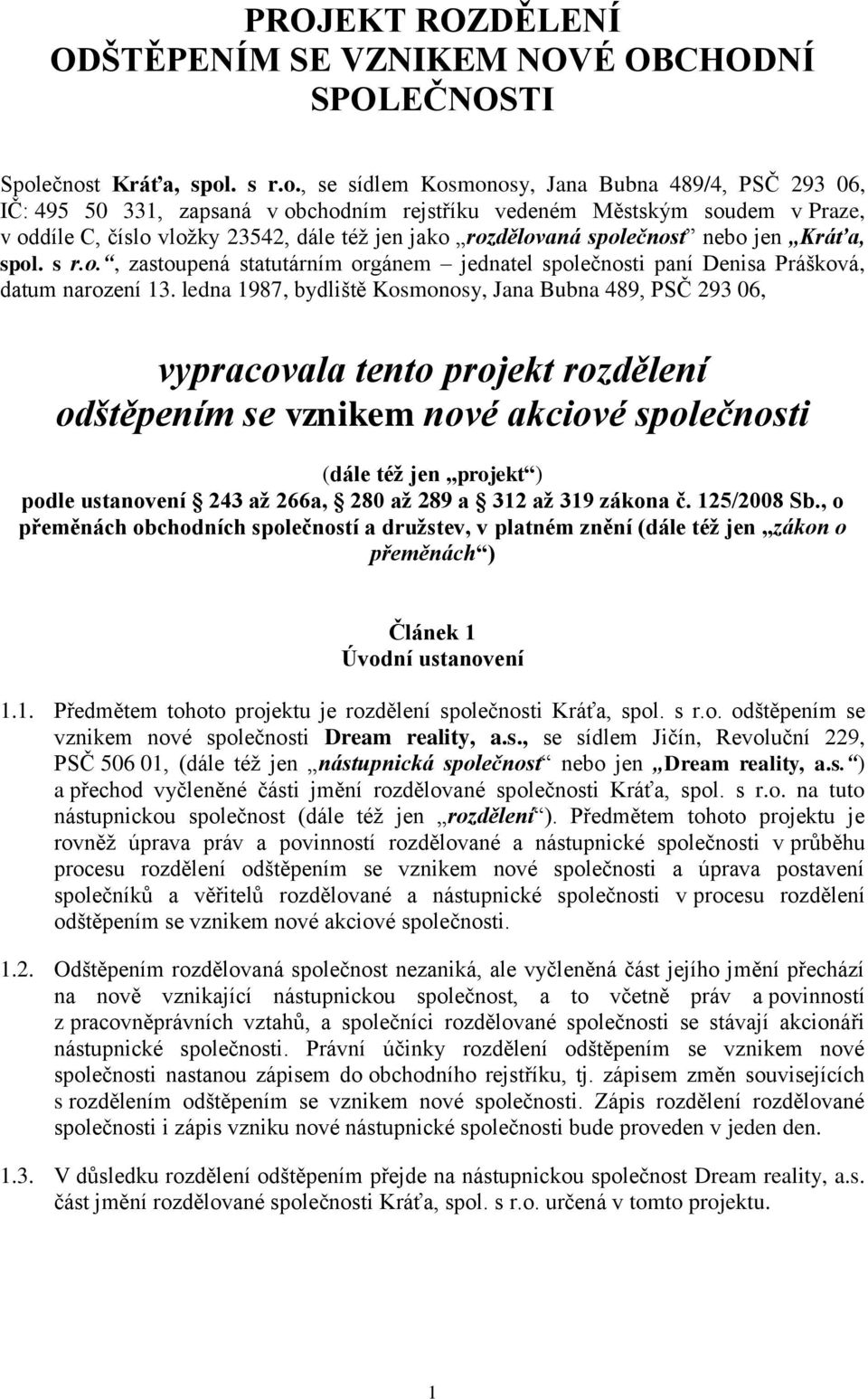 jen jako rozdělovaná společnost nebo jen Kráťa, spol. s r.o., zastoupená statutárním orgánem jednatel společnosti paní Denisa Prášková, datum narození 13.