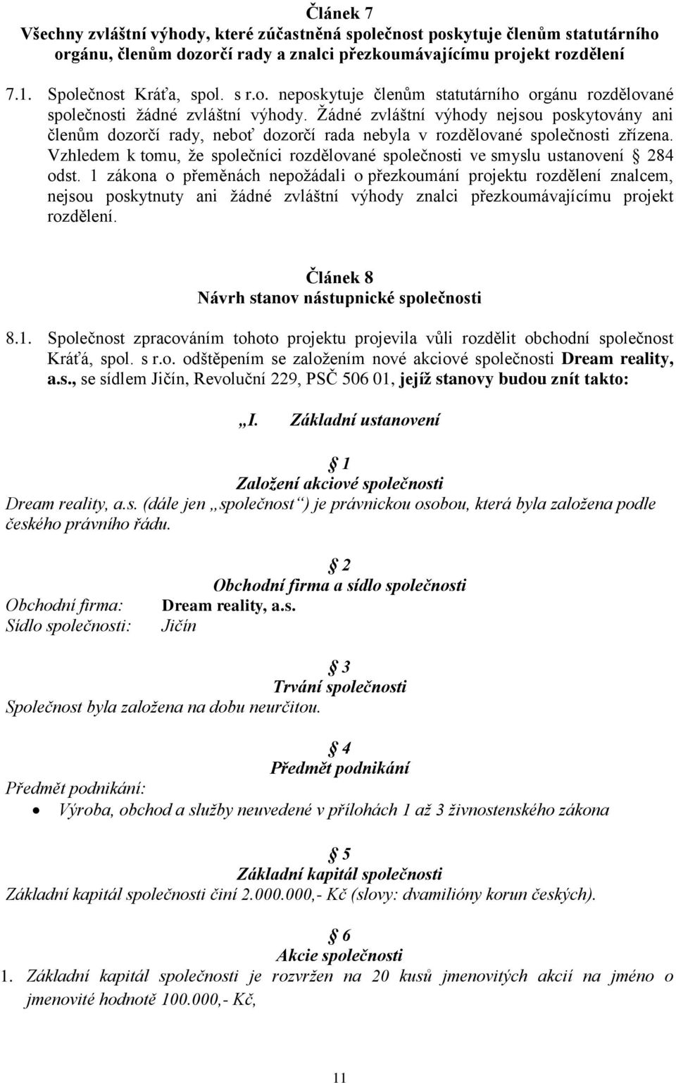 Vzhledem k tomu, že společníci rozdělované společnosti ve smyslu ustanovení 284 odst.