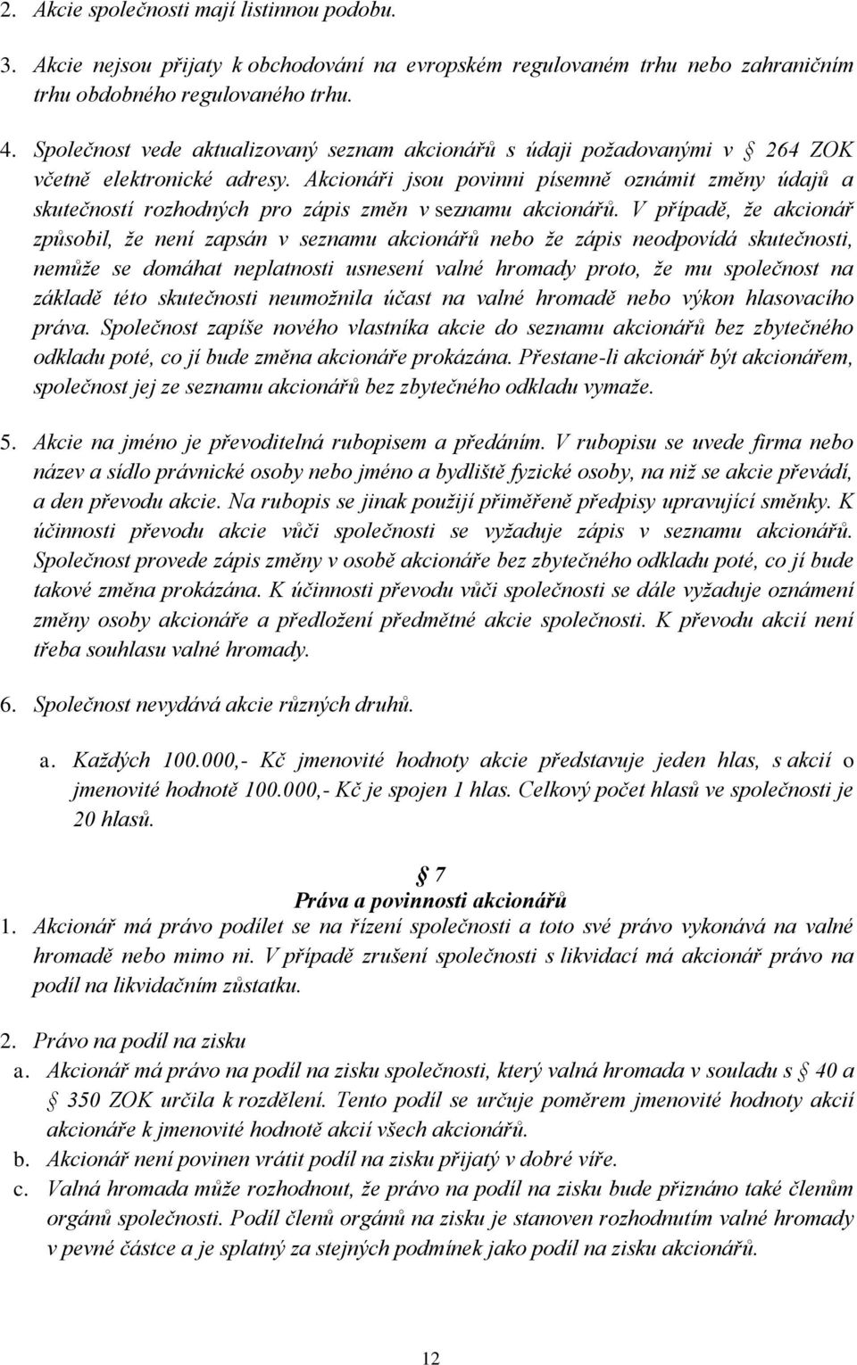 Akcionáři jsou povinni písemně oznámit změny údajů a skutečností rozhodných pro zápis změn v seznamu akcionářů.