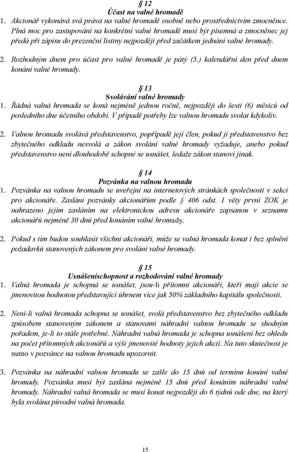 Rozhodným dnem pro účast pro valné hromadě je pátý (5.) kalendářní den před dnem konání valné hromady. 13 Svolávání valné hromady 1.