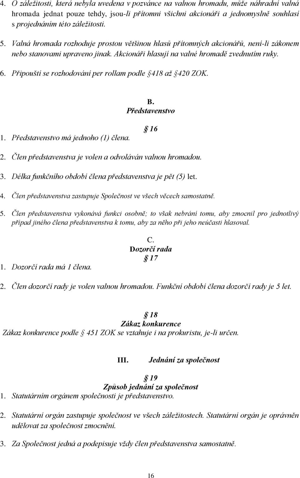 Připouští se rozhodování per rollam podle 418 až 420 ZOK. B. Představenstvo 1. Představenstvo má jednoho (1) člena. 16 2. Člen představenstva je volen a odvoláván valnou hromadou. 3.