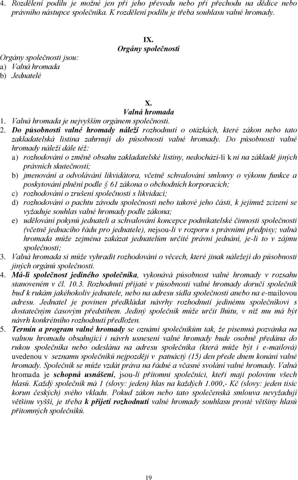 Do působnosti valné hromady náleží rozhodnutí o otázkách, které zákon nebo tato zakladatelská listina zahrnují do působnosti valné hromady.