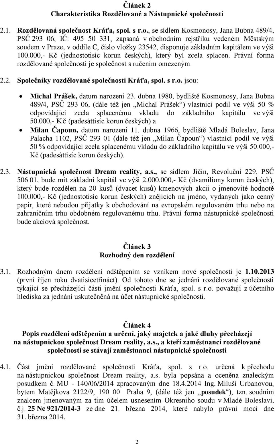 soudem v Praze, v oddíle C, číslo vložky 23542, disponuje základním kapitálem ve výši 100.000,- Kč (jednostotisíc korun českých), který byl zcela splacen.