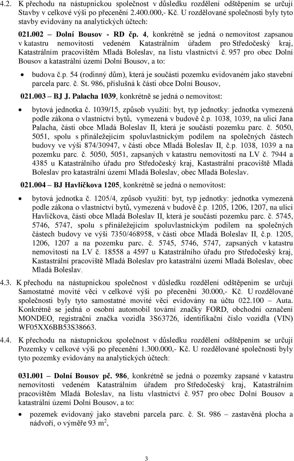 4, konkrétně se jedná o nemovitost zapsanou v katastru nemovitostí vedeném Katastrálním úřadem pro Středočeský kraj, Katastrálním pracovištěm Mladá Boleslav, na listu vlastnictví č.