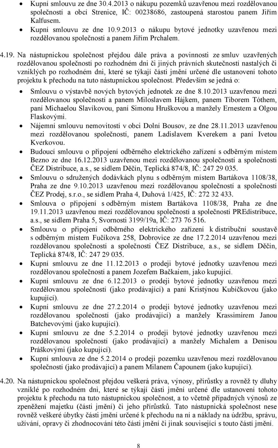 Na nástupnickou společnost přejdou dále práva a povinnosti ze smluv uzavřených rozdělovanou společností po rozhodném dni či jiných právních skutečností nastalých či vzniklých po rozhodném dni, které