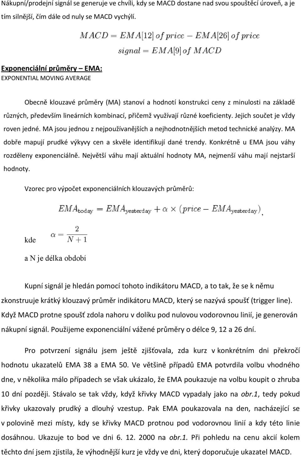 různé koeficienty. Jejich součet je vždy roven jedné. MA jsou jednou z nejpoužívanějších a nejhodnotnějších metod technické analýzy.