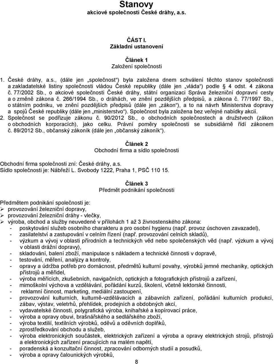 77/1997 Sb., o státním podniku, ve znění pozdějších předpisů (dále jen zákon ), a to na návrh Ministerstva dopravy a spojů České republiky (dále jen ministerstvo ).