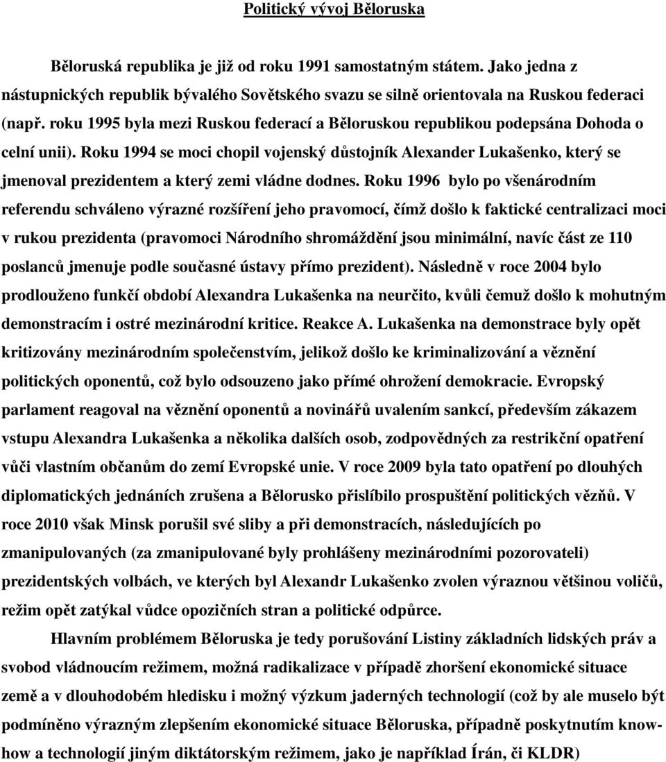 Roku 1994 se moci chopil vojenský důstojník Alexander Lukašenko, který se jmenoval prezidentem a který zemi vládne dodnes.