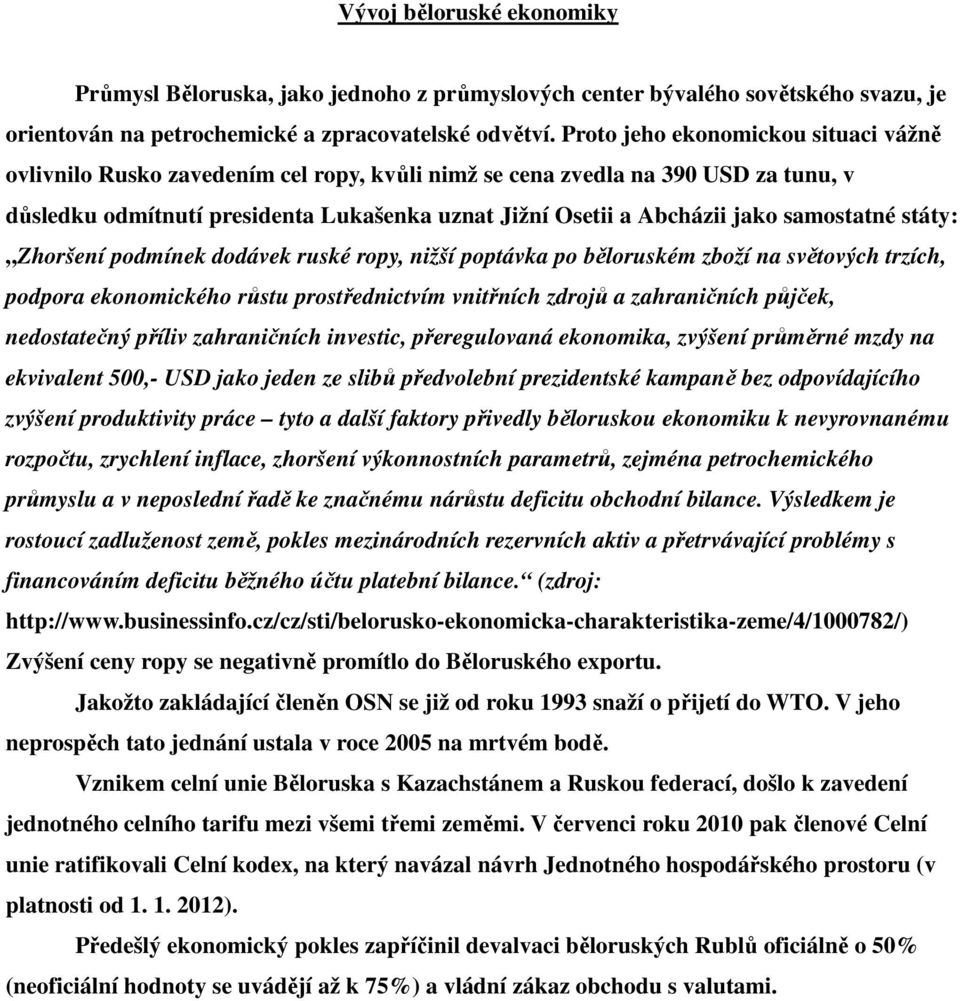 samostatné státy: Zhoršení podmínek dodávek ruské ropy, nižší poptávka po běloruském zboží na světových trzích, podpora ekonomického růstu prostřednictvím vnitřních zdrojů a zahraničních půjček,