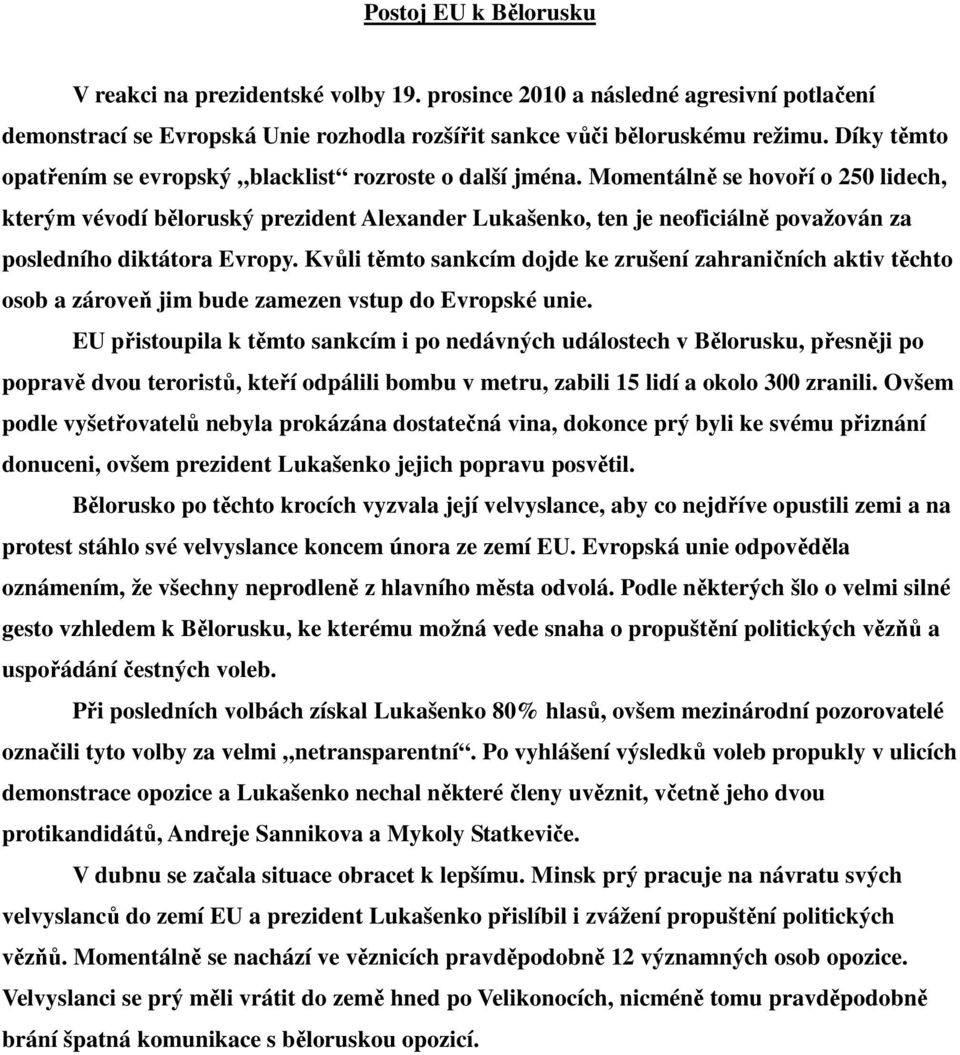 Momentálně se hovoří o 250 lidech, kterým vévodí běloruský prezident Alexander Lukašenko, ten je neoficiálně považován za posledního diktátora Evropy.