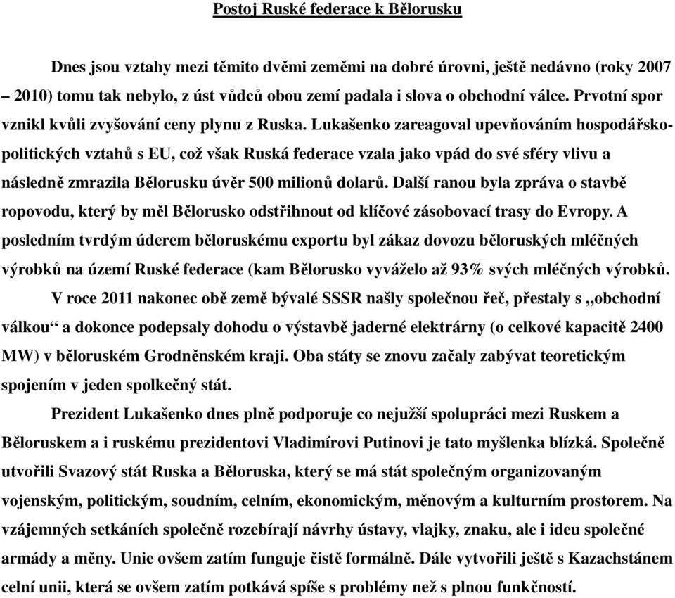 Lukašenko zareagoval upevňováním hospodářskopolitických vztahů s EU, což však Ruská federace vzala jako vpád do své sféry vlivu a následně zmrazila Bělorusku úvěr 500 milionů dolarů.