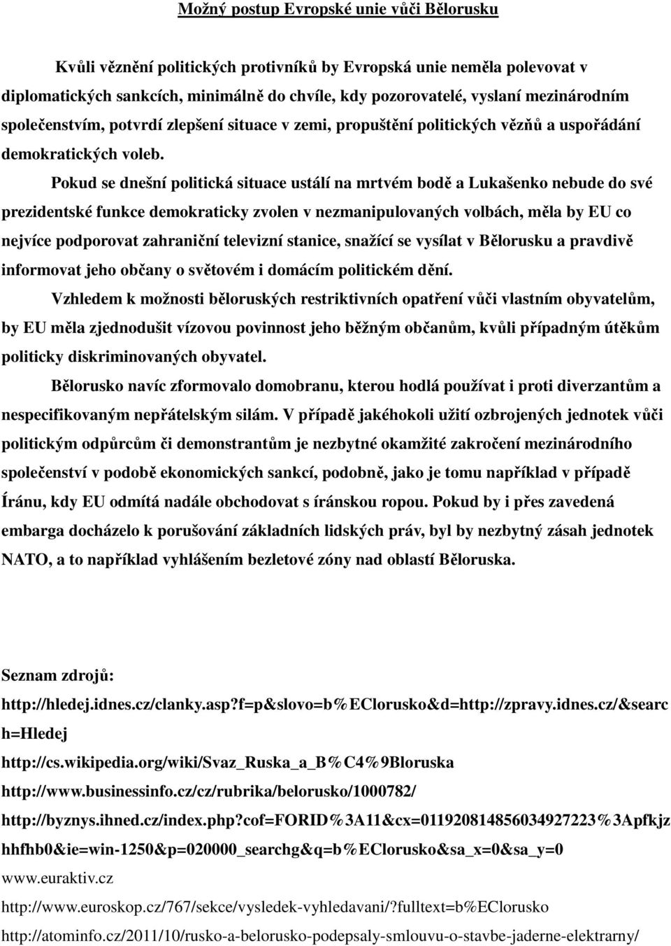 Pokud se dnešní politická situace ustálí na mrtvém bodě a Lukašenko nebude do své prezidentské funkce demokraticky zvolen v nezmanipulovaných volbách, měla by EU co nejvíce podporovat zahraniční