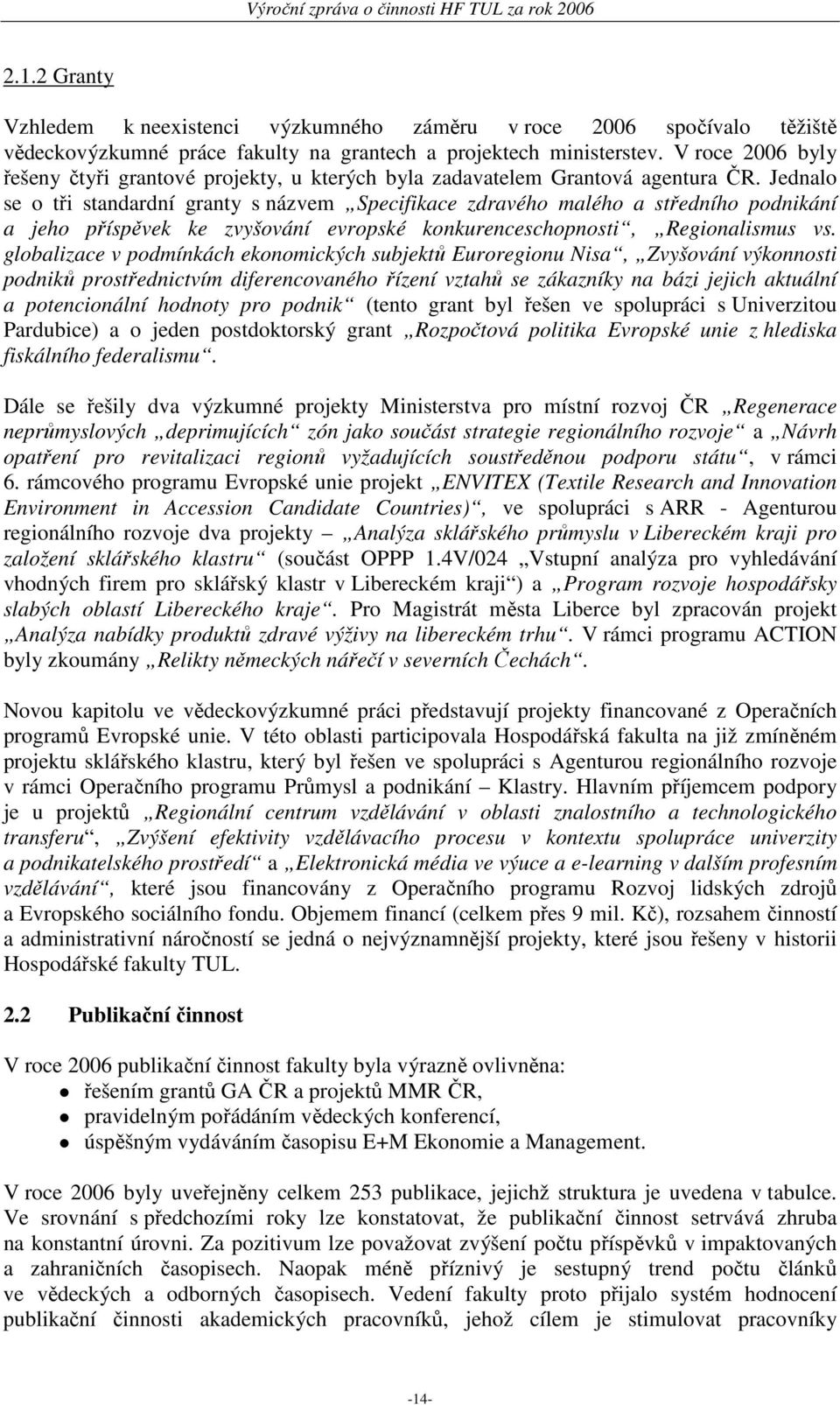 Jednalo se o tři standardní granty s názvem Specifikace zdravého malého a středního podnikání a jeho příspěvek ke zvyšování evropské konkurenceschopnosti, Regionalismus vs.