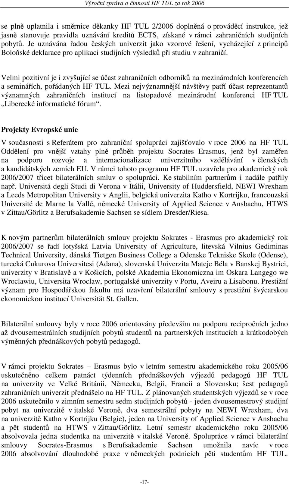 Velmi pozitivní je i zvyšující se účast zahraničních odborníků na mezinárodních konferencích a seminářích, pořádaných HF TUL.