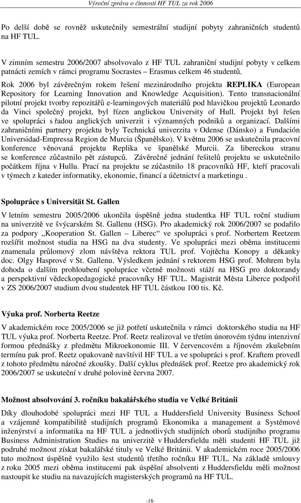 Rok 2006 byl závěrečným rokem řešení mezinárodního projektu REPLIKA (European Repository for Learning Innovation and Knowledge Acquisition).