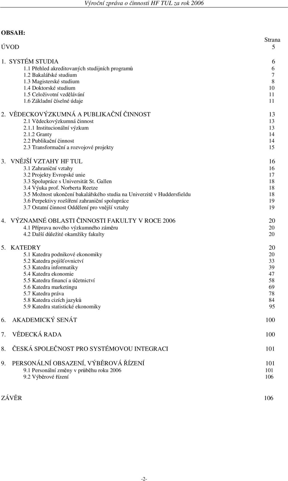 3 Transformační a rozvojové projekty 15 3. VNĚJŠÍ VZTAHY HF TUL 16 3.1 Zahraniční vztahy 16 3.2 Projekty Evropské unie 17 3.3 Spolupráce s Universität St. Gallen 18 3.4 Výuka prof.