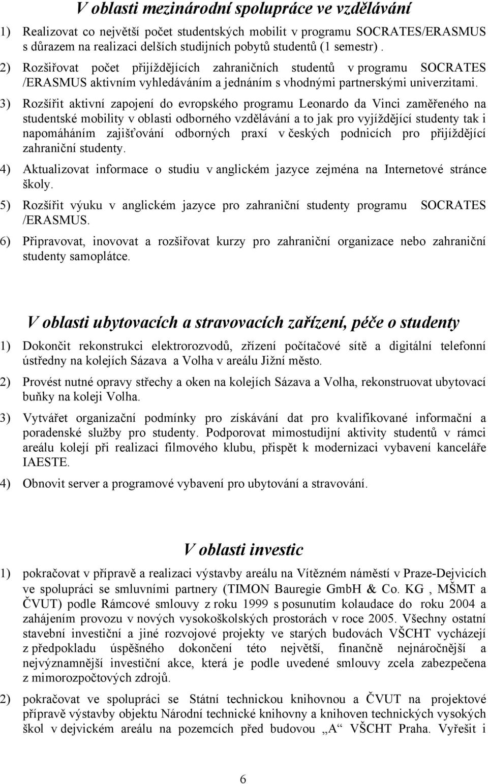 3) Rozšířit aktivní zapojení do evropského programu Leonardo da Vinci zaměřeného na studentské mobility v oblasti odborného vzdělávání a to jak pro vyjíždějící studenty tak i napomáháním zajišťování