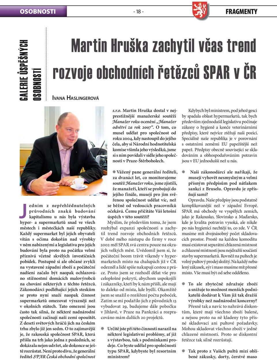 Každý supermarket byl jejich obyvateli vítán s očima dokořán nad výrobky v něm nabízenými a legislativa pro jejich budování byla proto na počátku velmi příznivá včetně skvělých investičních pobídek.