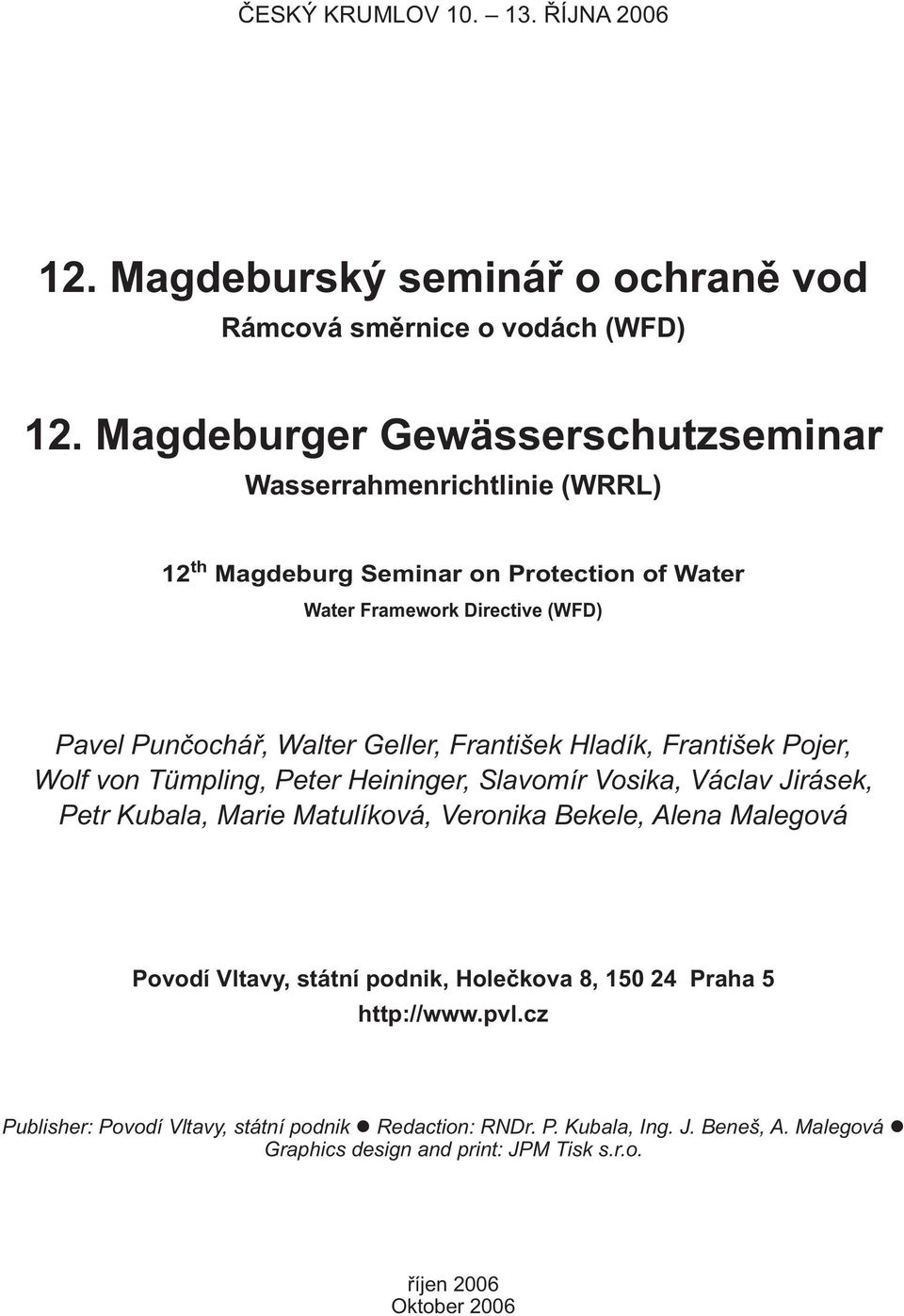 Geller, František Hladík, František Pojer, Wolf von Tümpling, Peter Heininger, Slavomír Vosika, Václav Jirásek, Petr Kubala, Marie Matulíková, Veronika Bekele, Alena