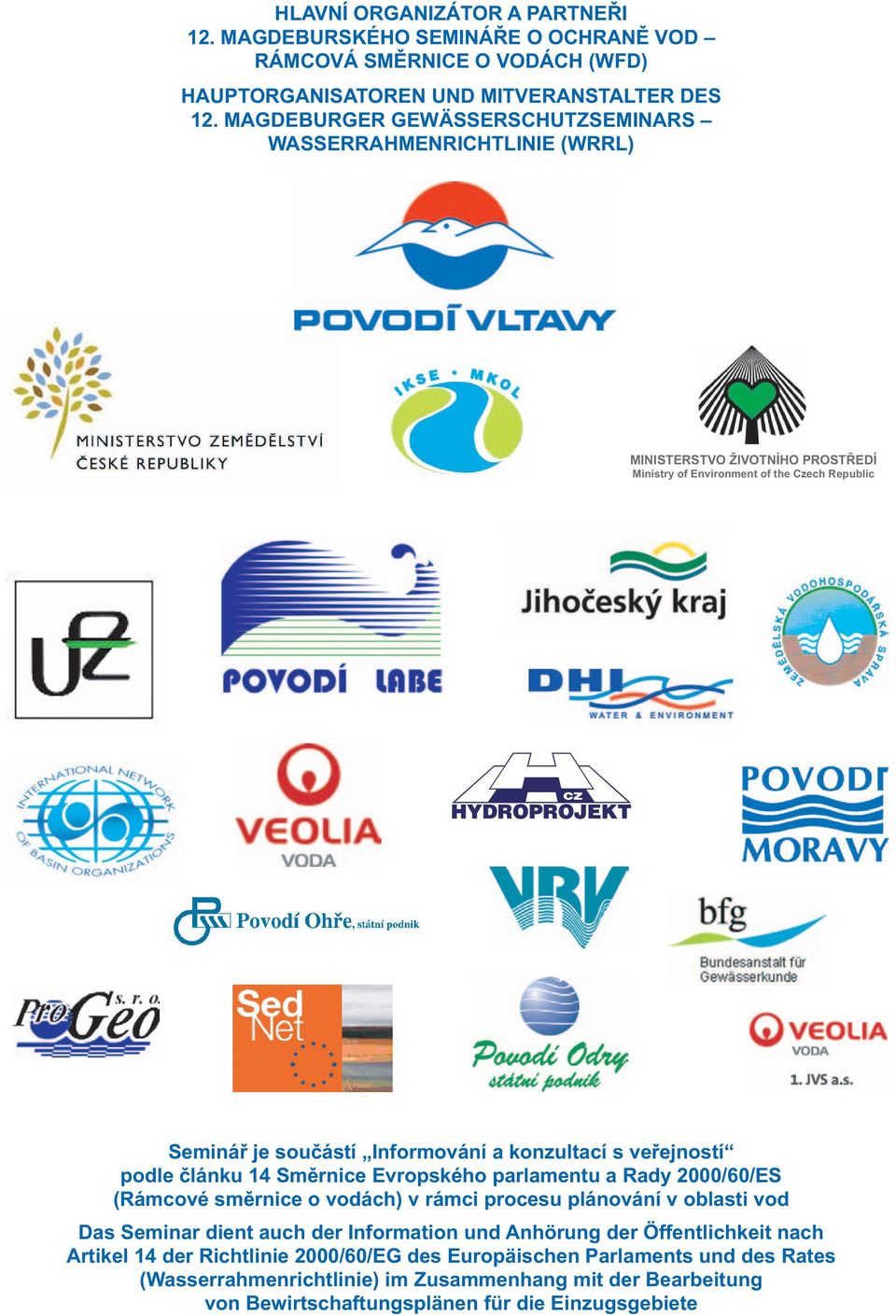 konzultací s veřejností podle článku 14 Směrnice Evropského parlamentu a Rady 2000/60/ES (Rámcové směrnice o vodách) v rámci procesu plánování v oblasti vod Das Seminar dient auch der
