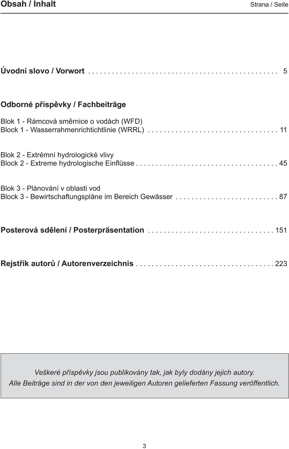 ................................... 45 Blok 3 - Plánování v oblasti vod Block 3 - Bewirtschaftungspläne im Bereich Gewässer.......................... 87 Posterová sdělení / Posterpräsentation.