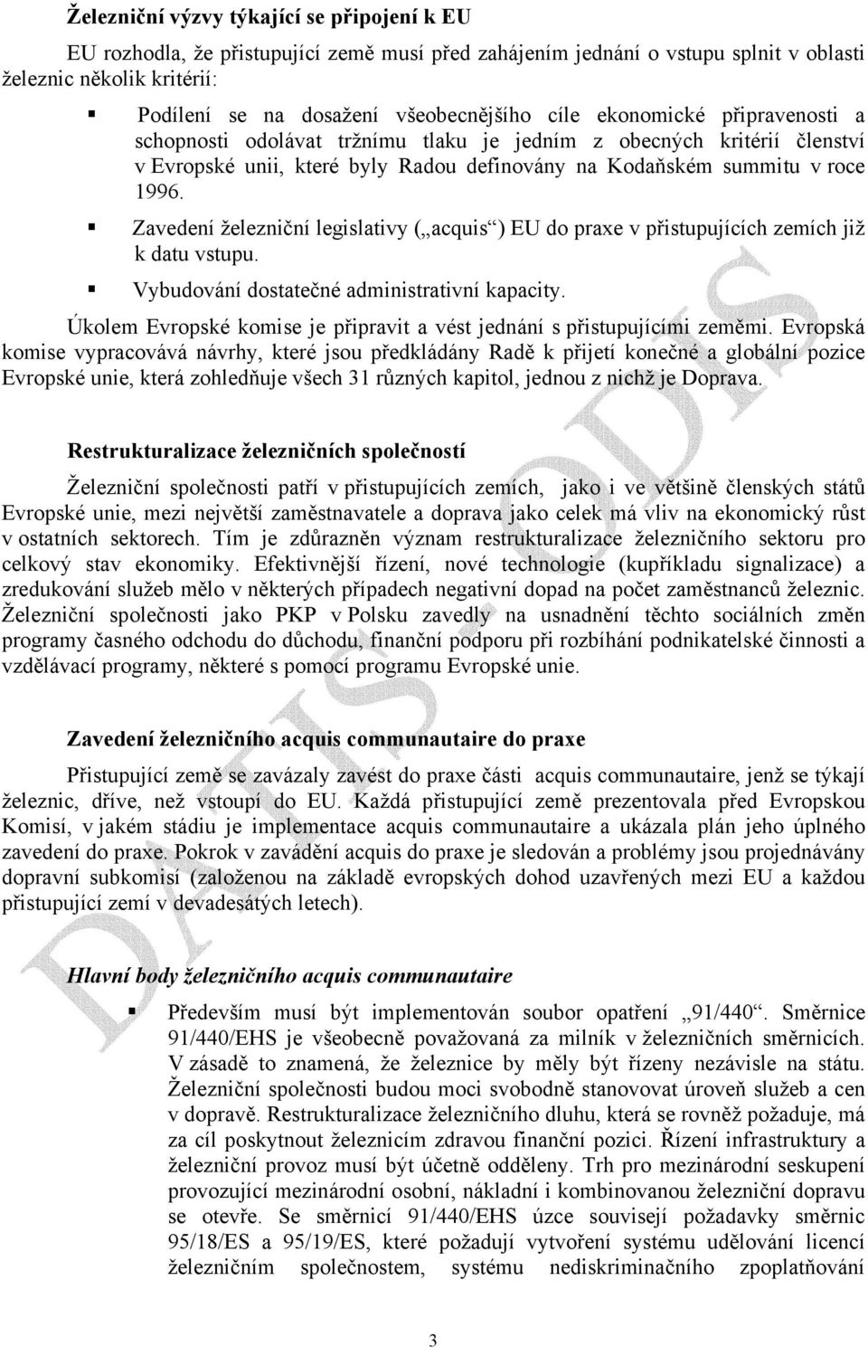 Zavedení železniční legislativy ( acquis ) EU do praxe v přistupujících zemích již k datu vstupu. Vybudování dostatečné administrativní kapacity.