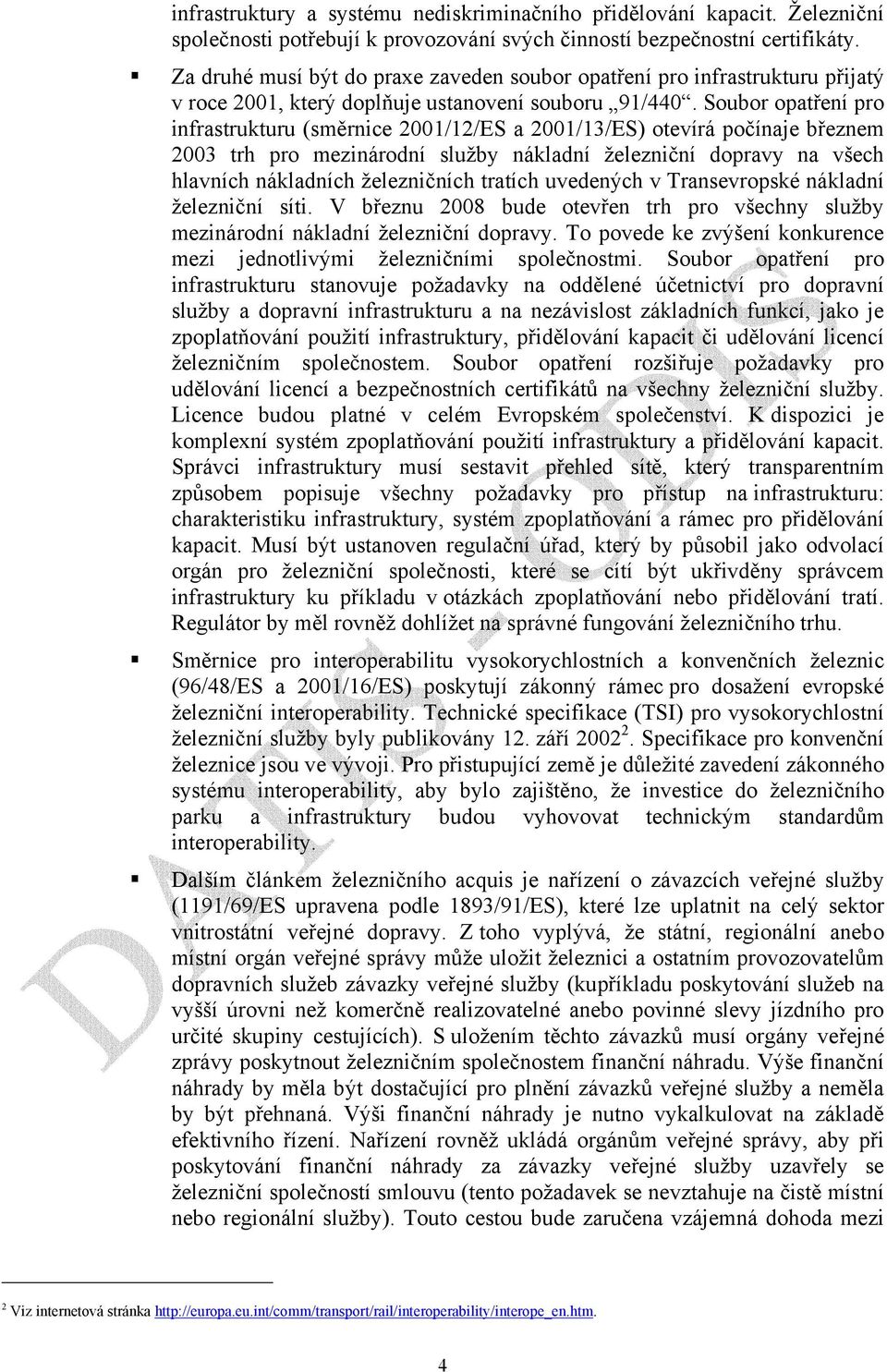 Soubor opatření pro infrastrukturu (směrnice 2001/12/ES a 2001/13/ES) otevírá počínaje březnem 2003 trh pro mezinárodní služby nákladní železniční dopravy na všech hlavních nákladních železničních