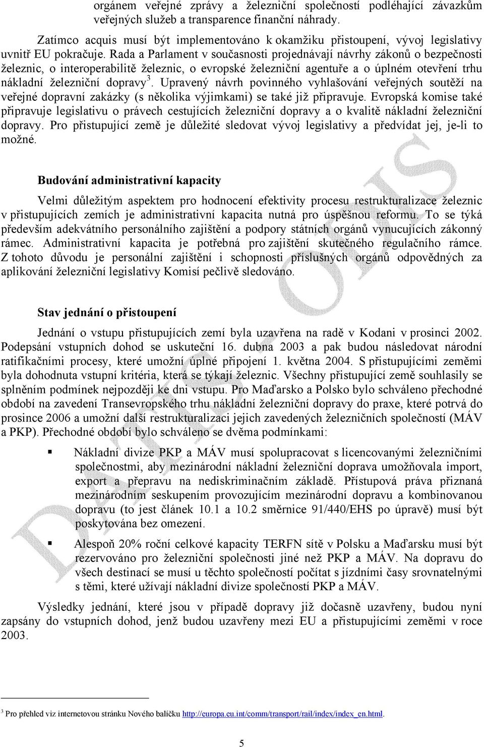 Rada a Parlament v současnosti projednávají návrhy zákonů o bezpečnosti železnic, o interoperabilitě železnic, o evropské železniční agentuře a o úplném otevření trhu nákladní železniční dopravy 3.