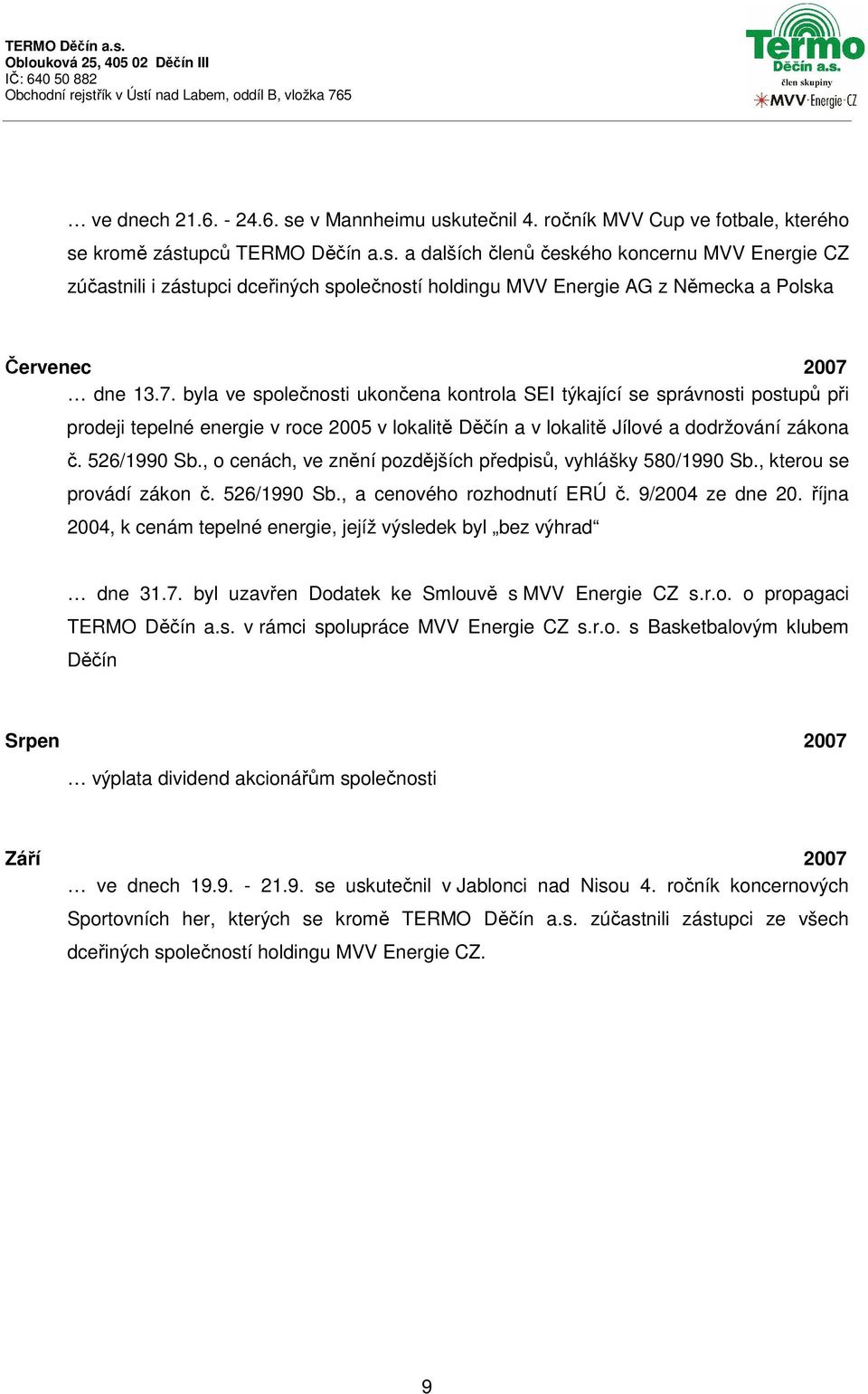 , o cenách, ve znění pozdějších předpisů, vyhlášky 580/1990 Sb., kterou se provádí zákon č. 526/1990 Sb., a cenového rozhodnutí ERÚ č. 9/2004 ze dne 20.