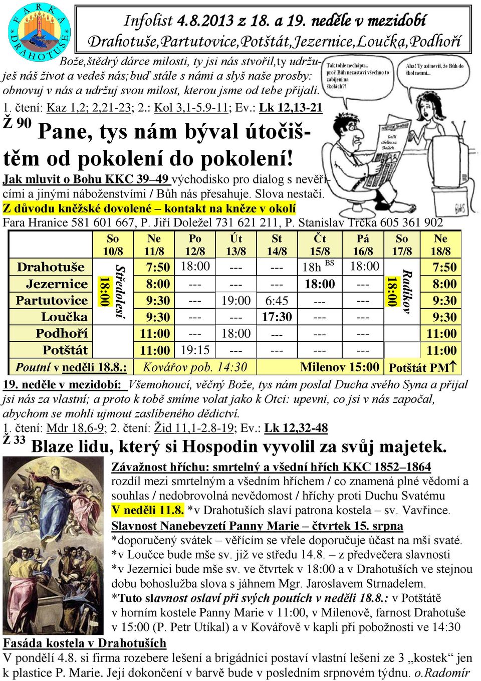 nás a udržuj svou milost, kterou jsme od tebe přijali. 1. čtení: Kaz 1,2; 2,21-23; 2.: Kol 3,1-5.9-11; Ev.: Lk 12,13-21 Ž 90 Pane, tys nám býval útočištěm od pokolení do pokolení!