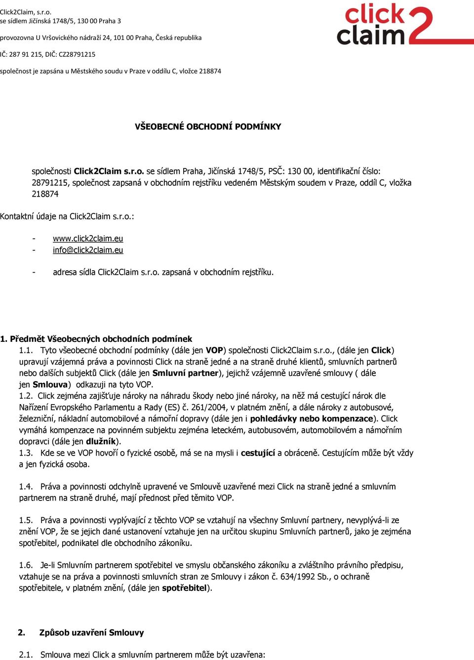 218874 Kontaktní údaje na Click2Claim s.r.o.: - www.click2claim.eu - info@click2claim.eu - adresa sídla Click2Claim s.r.o. zapsaná v obchodním rejstříku. 1. Předmět Všeobecných obchodních podmínek 1.