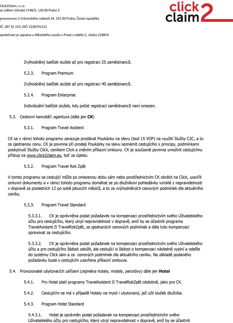 Program Travel Asistent CK se v rámci tohoto programu zavazuje prodávat Poukázku na slevu (bod 15 VOP) na využití Služby C2C, a to za sjednanou cenu.