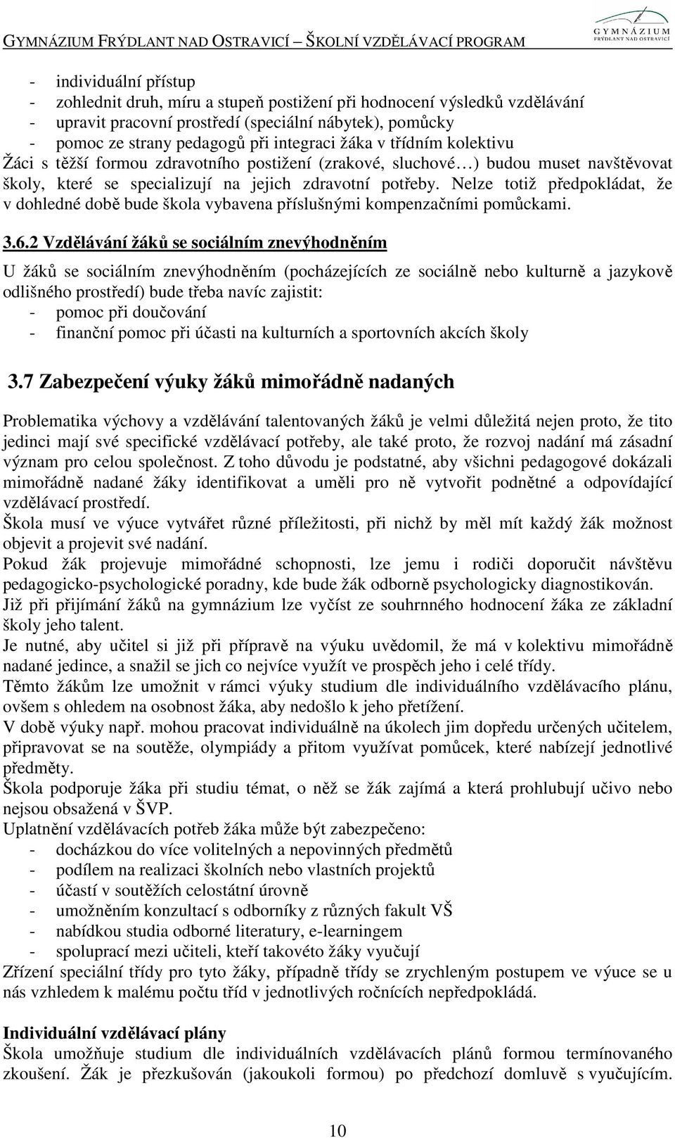 Nelze totiž předpokládat, že v dohledné době bude škola vybavena příslušnými kompenzačními pomůckami. 3.6.