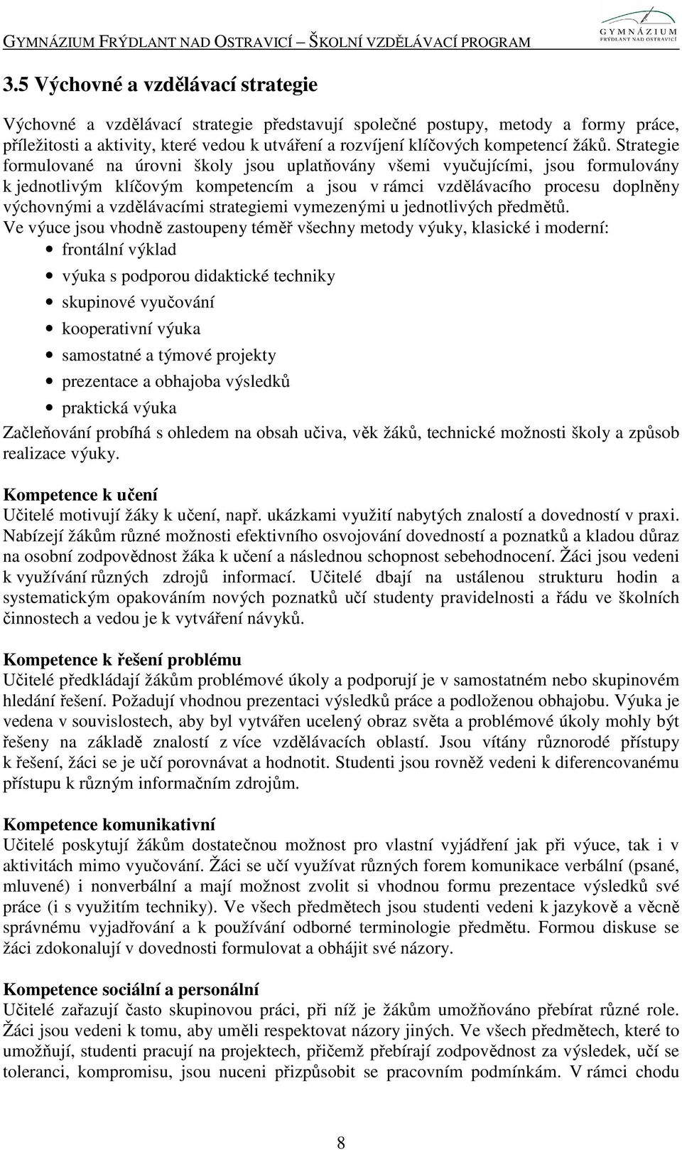 Strategie formulované na úrovni školy jsou uplatňovány všemi vyučujícími, jsou formulovány k jednotlivým klíčovým kompetencím a jsou v rámci vzdělávacího procesu doplněny výchovnými a vzdělávacími