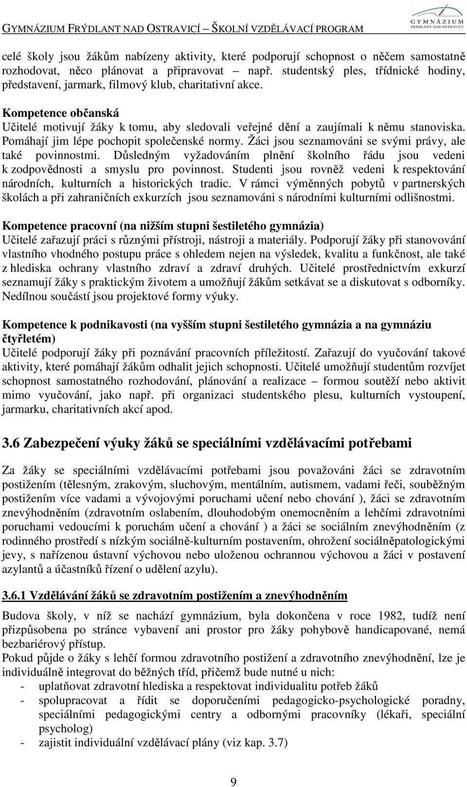 Pomáhají jim lépe pochopit společenské normy. Žáci jsou seznamováni se svými právy, ale také povinnostmi. Důsledným vyžadováním plnění školního řádu jsou vedeni k zodpovědnosti a smyslu pro povinnost.