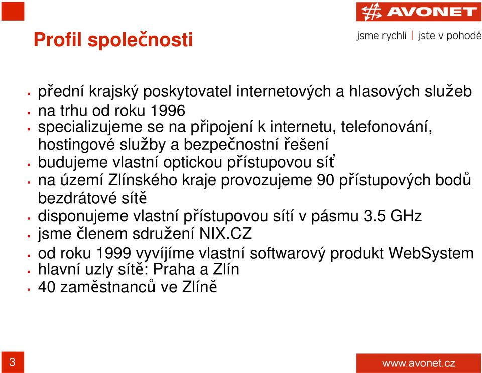 Zlínského kraje provozujeme 90 přístupových bodů bezdrátové sítě disponujeme vlastní přístupovou sítí v pásmu 3.