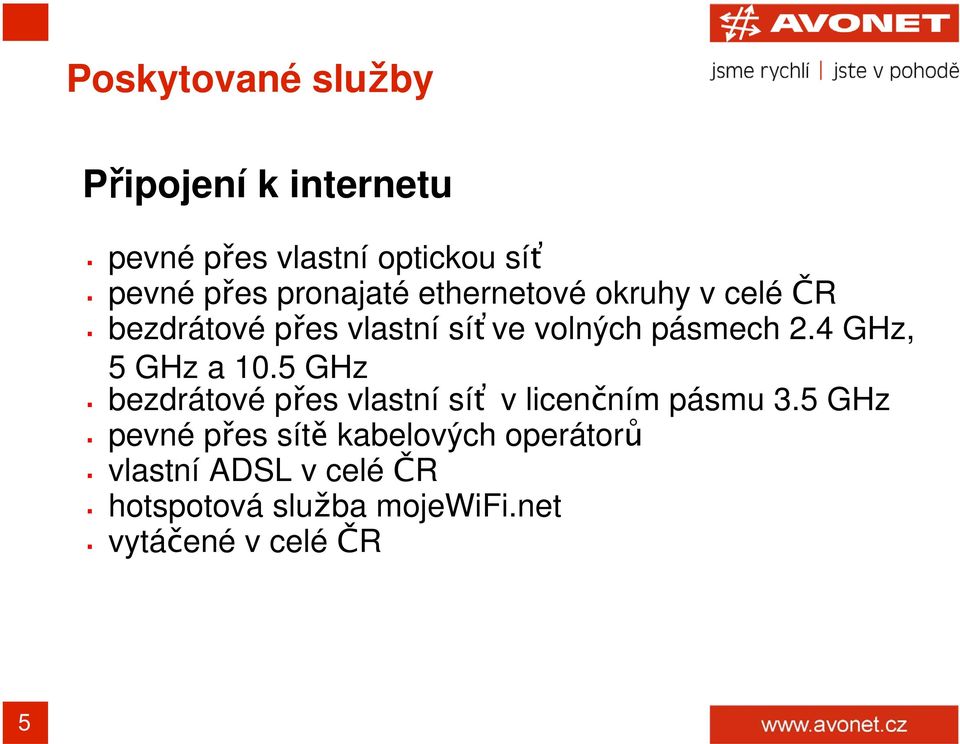 4 GHz, 5 GHz a 10.5 GHz bezdrátové přes vlastní síť v licenčním pásmu 3.