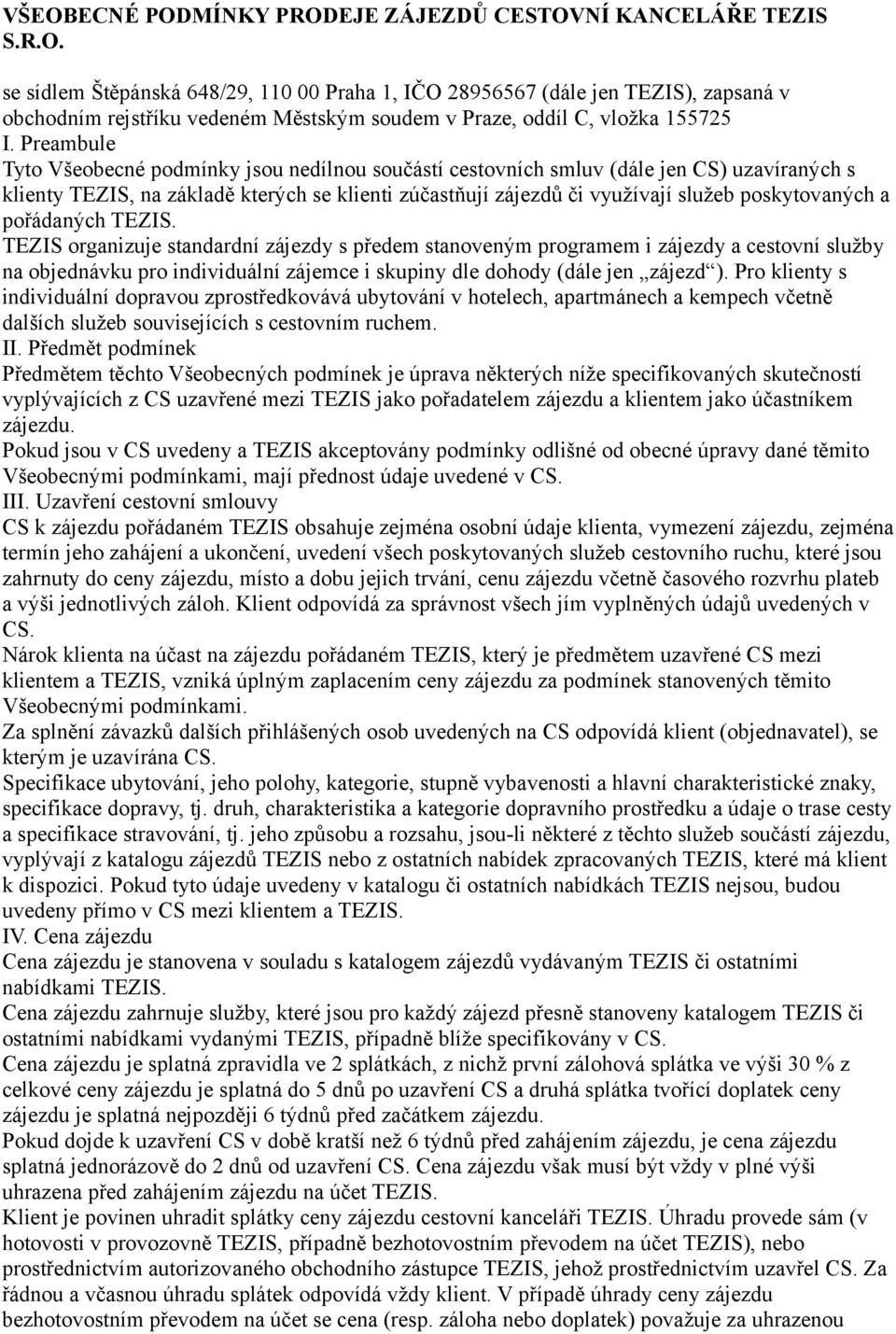 a pořádaných TEZIS. TEZIS organizuje standardní zájezdy s předem stanoveným programem i zájezdy a cestovní služby na objednávku pro individuální zájemce i skupiny dle dohody (dále jen zájezd ).