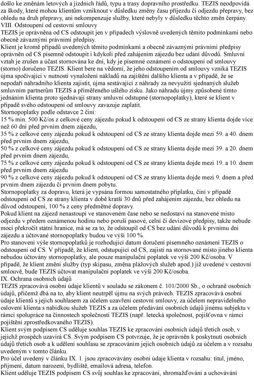 čerpány. VIII. Odstoupení od cestovní smlouvy TEZIS je oprávněna od CS odstoupit jen v případech výslovně uvedených těmito podmínkami nebo obecně závaznými právními předpisy.