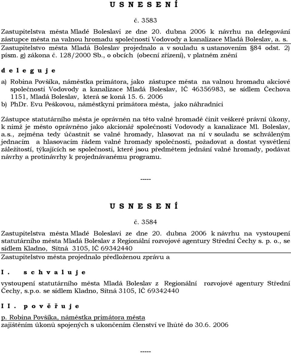 , o obcích (obecní zřízení), v platném znění d e l e g u j e a) Robina Povšíka, náměstka primátora, jako zástupce města na valnou hromadu akciové společnosti Vodovody a kanalizace Mladá Boleslav, IČ