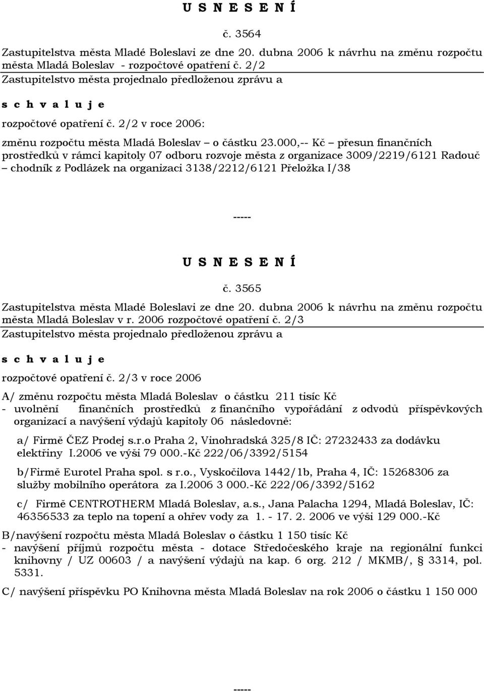 000,-- Kč přesun finančních prostředků v rámci kapitoly 07 odboru rozvoje města z organizace 3009/2219/6121 Radouč chodník z Podlázek na organizaci 3138/2212/6121 Přeložka I/38 č.