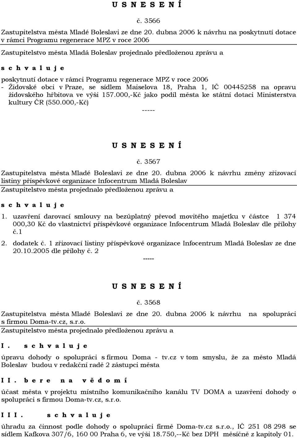 MPZ v roce 2006 - Židovské obci v Praze, se sídlem Maiselova 18, Praha 1, IČ 00445258 na opravu židovského hřbitova ve výši 157.000,-Kč jako podíl města ke státní dotaci Ministerstva kultury ČR (550.