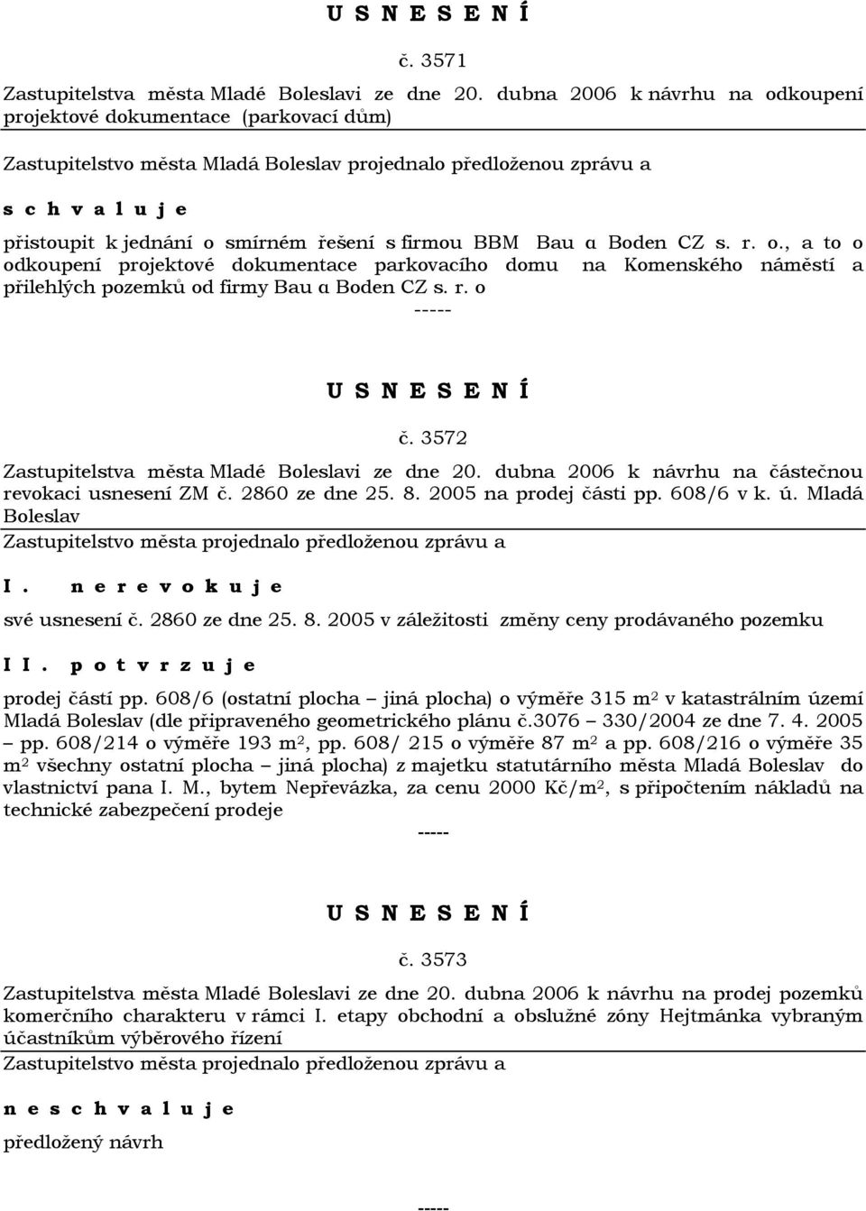 Boden CZ s. r. o., a to o odkoupení projektové dokumentace parkovacího domu na Komenského náměstí a přilehlých pozemků od firmy Bau α Boden CZ s. r. o č.