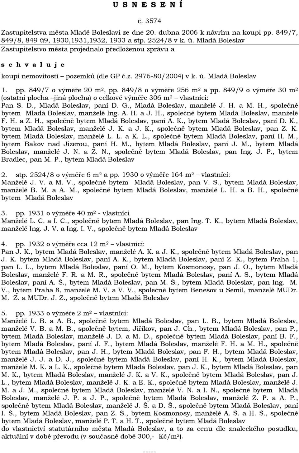 , Mladá Boleslav, paní D. G., Mladá Boleslav, manželé J. H. a M. H., společně bytem Mladá Boleslav, manželé Ing. A. H. a J. H., společně bytem Mladá Boleslav, manželé F. H. a Z. H., společně bytem Mladá Boleslav, paní A.