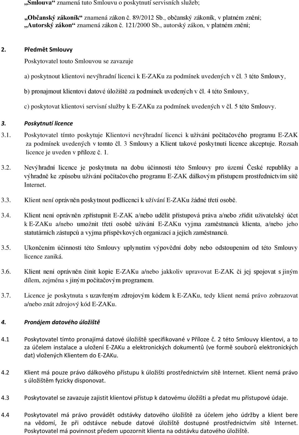 3 této Smlouvy, b) pronajmout klientovi datové úložiště za podmínek uvedených v čl. 4 této Smlouvy, c) poskytovat klientovi servisní služby k E-ZAKu za podmínek uvedených v čl. 5 této Smlouvy. 3.