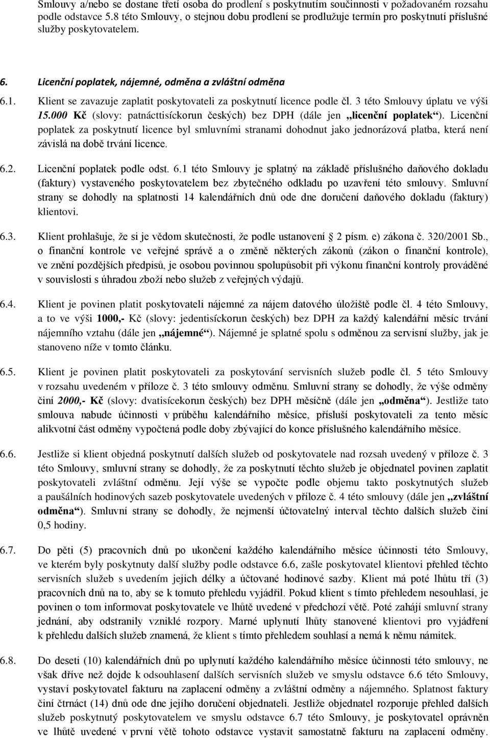 Klient se zavazuje zaplatit poskytovateli za poskytnutí licence podle čl. 3 této Smlouvy úplatu ve výši 15.000 Kč (slovy: patnácttisíckorun českých) bez DPH (dále jen licenční poplatek ).