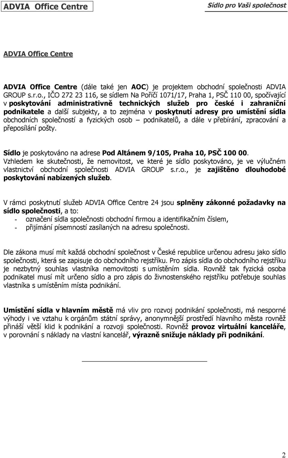 spočívající v poskytování administrativně technických služeb pro české i zahraniční podnikatele a další subjekty, a to zejména v poskytnutí adresy pro umístění sídla obchodních společností a